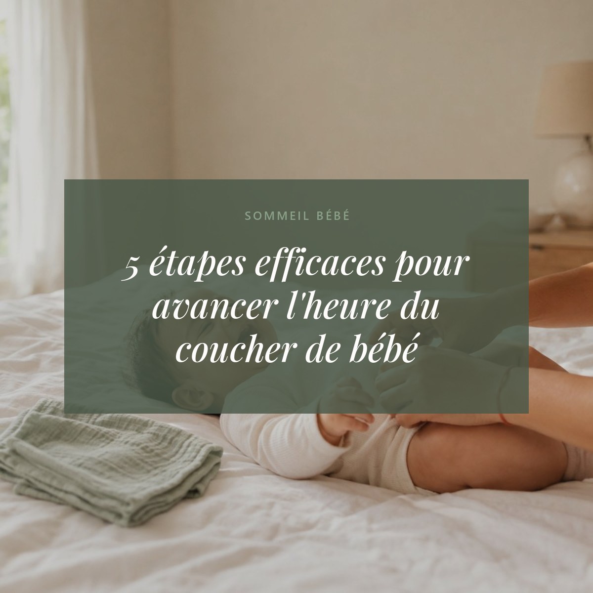 5 étapes efficaces pour avancer l'heure du coucher de bébé